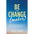 Be the Change(maker): Lessons from Those Who Are & A Catalyst for Those Who Will