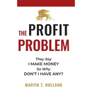 The Profit Problem: They Say I Make Money, So Why Don't I Have Any?