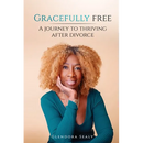 Gracefully Free: A Journey to Thriving After Divorce