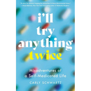 I'll Try Anything Twice: Misadventures of a Self-Medicated Life