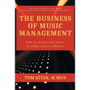 The Business of Music Management: How To Survive and Thrive in Today's Music Industry