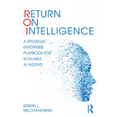 Return on Intelligence: A Strategic Enterprise Playbook for Scalable AI Agents