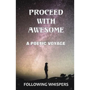 Proceed With Awesome: A Poetic Voyage