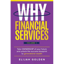 Why Financial Services, Volume 1: Take Ownership of Your Future and Unlock the Success Blueprint to Generational Wealth