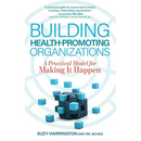 Building Health-Promoting Organizations: A Practical Model for Making It Happen
