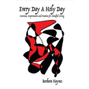 Every Day a Holy Day: Exercises, Experiments and Practices for Mindful Living