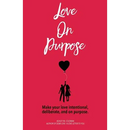 Love on Purpose: Make your love intentional, deliberate, and on purpose