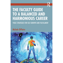 The Faculty Guide to a Balanced and Harmonious Career: Yogic Strategies for Self-Growth and Fulfillment
