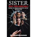 SISTER, Why do you hate me?: Ending the Cycle of Sister-to-Sister Destruction