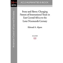 Ivory and Slaves: Changing Pattern of International Trade in East Central Africa to the Later Nineteenth Century