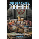 The Recovery Tool Belt: Discover Essential Strategies for Achieving and Sustaining Sobriety