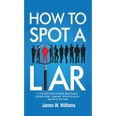 How to Spot a Liar: A Practical Guide to Speed Read People, Decipher Body Language, Detect Deception, and Get to The Truth