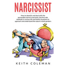 Narcissist: How to Identify and Deal with the Personality Trait of a Narcissist. Use First-Rate Methods in Various Life and Family Situations to Appro
