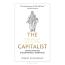 The Stoic Capitalist: Advice for the Exceptionally Ambitious