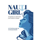 Nauti Girl: Navigating My Naked Truth from Trauma to Triumph