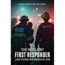 The Resilient First Responder: A Guide To Physcial And Psychological Well-Being