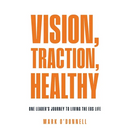 Vision, Traction, Healthy: One Leader's Journey to Living the EOS Life
