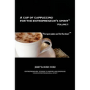 A Cup of Cappuccino for the Entrepreneur's Spirit: Volume I