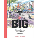 Small Is Big: Making the Next Great Small to Mid-Size Downtowns