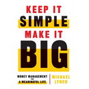 Keep It Simple, Make It Big: Money Management for a Meaningful Life