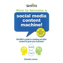 How To Become a Social Media Content Machine: Wordflirt's Guide to Cranking Out Killer Content to Grow Your Business!