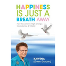 Happiness Is Just a Breath Away: How to Achieve High Energy Confidence & Vitality