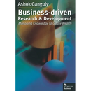 Business-Driven Research & Development: Managing Knowledge to Create Wealth