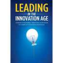 Leading in the Innovation Age: Unleash Knowledge, Talent and Experience to Create an Innovative Workplace