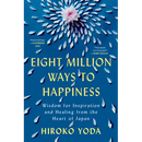 Eight Million Ways to Happiness: Wisdom for Inspiration and Healing from the Heart of Japan