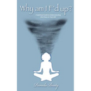 Why am I f'd up?: a spiritual guide to understanding the chaos in your life.