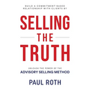 Selling the Truth: Unleash the Power of the Advisory Selling Method