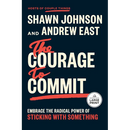 The Courage to Commit: Embrace the Radical Power of Sticking with Something