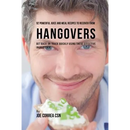 92 Powerful Juice and Meal Recipes to Recover From Hangovers: Get Back on Track Quickly Using These Effective Ingredients