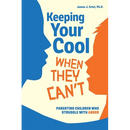 Keeping Your Cool When They Can't: Parenting Children Who Struggle with Anger