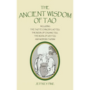 The Ancient Wisdom of Tao: Including the Tao Te Ching by Lao Tzu, the Book of Chuang Tzu, the Book of Lieh Tzu, and Modern Taoism