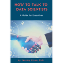How to Talk to Data Scientists: A Guide for Executives