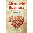Altruistic Business: Why Conscious Businesses Outperform the Competition
