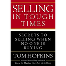 Selling in Tough Times: Secrets to Selling When No One Is Buying