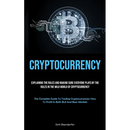 Cryptocurrency: Explaining The Rules And Making Sure Everyone Plays By The Rules In The Wild World Of Cryptocurrency (The Complete Guide To Trading Cr