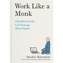 Work Like a Monk: A Buddhist Guide to Embracing What Matters