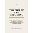 The Nurse I Am Becoming: A Guided Reflection Companion for Nursing Students Developing Clinical Judgment, Confidence, and Professional Identity