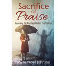 Sacrifice of Praise: Learning to Worship God in the Valleys