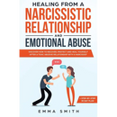 Healing from A Narcissistic Relationship and Emotional Abuse: Discover How to Recover, Protect and Heal Yourself after a Toxic Abusive Relationship wi