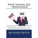 Stop Saying Yes - Negotiate!: A Quick Reference to Better Negotiations