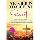 Anxious Attachment Reset: Trust God's Plan to Stop Overthinking, Overcome Fear, and Build Secure, Long-lasting Loving Relationships