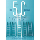 The 5C Leader: Exceptional Leadership Practices for Extraordinary Times