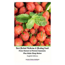 Best Herbal Medicine and Healing Food From Nature to Prevent Insomnia Plus Make Sleep Better English Edition