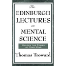 The Edinburgh Lectures on Mental Science: A Foundational Work on Mental Science and the Power of Thought