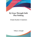 By Grace Through Faith Plus Nothing: Simple Studies In Galatians