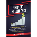 Financial Intelligence: An Entrepreneurs Guide on Mastering the Game of Money and Building Real Financial Freedom in Business Complete Volume
